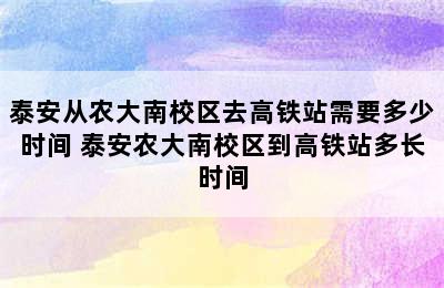 泰安从农大南校区去高铁站需要多少时间 泰安农大南校区到高铁站多长时间